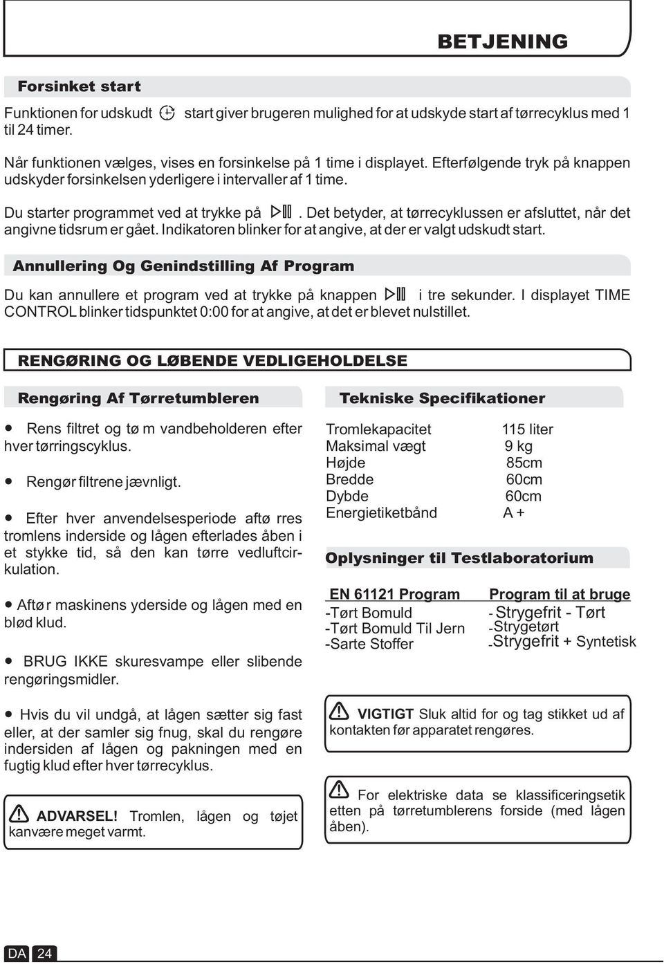 Det betyder, at tørrecyklussen er afsluttet, når det angivne tidsrum er gået. Indikatoren blinker for at angive, at der er valgt udskudt start.