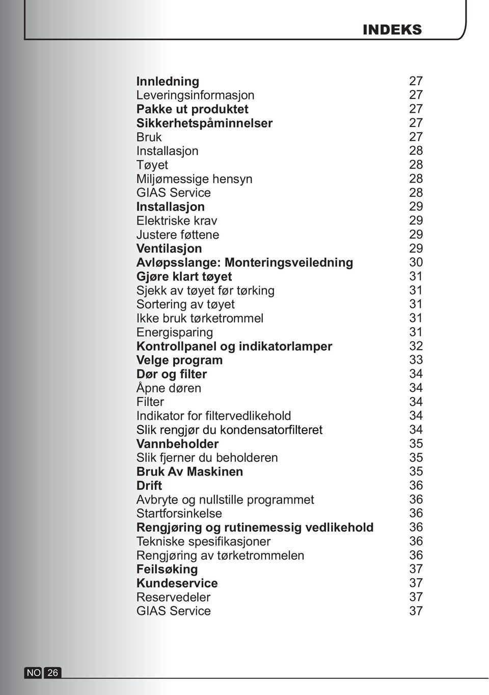 Åpne døren Filter Indikator for filtervedlikehold Slik rengjør du kondensatorfilteret Vannbeholder Slik fjerner du beholderen Bruk Av Maskinen Drift Avbryte og nullstille programmet Startforsinkelse