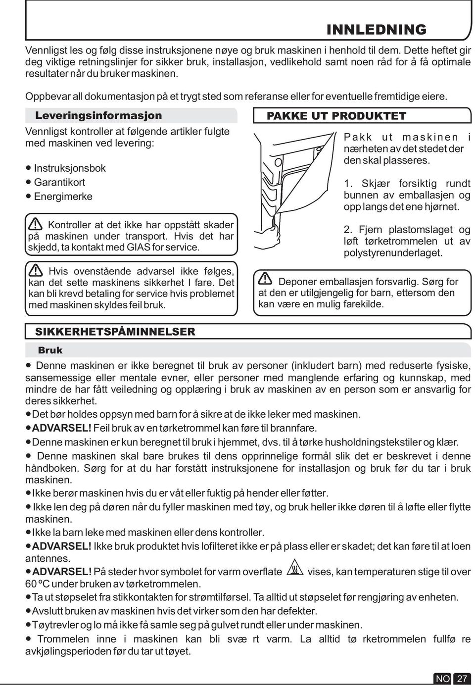 Oppbevar all dokumentasjon på et trygt sted som referanse eller for eventuelle fremtidige eiere. Leveringsinformasjon Kontroller at det ikke har oppstått skader på maskinen under transport.