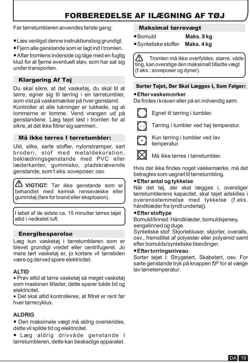 Klargøring Af Tøj Du skal sikre, at det vasketøj, du skal til at tørre, egner sig til tørring i en tørretumbler, som vist på vaskemærker på hver genstand.