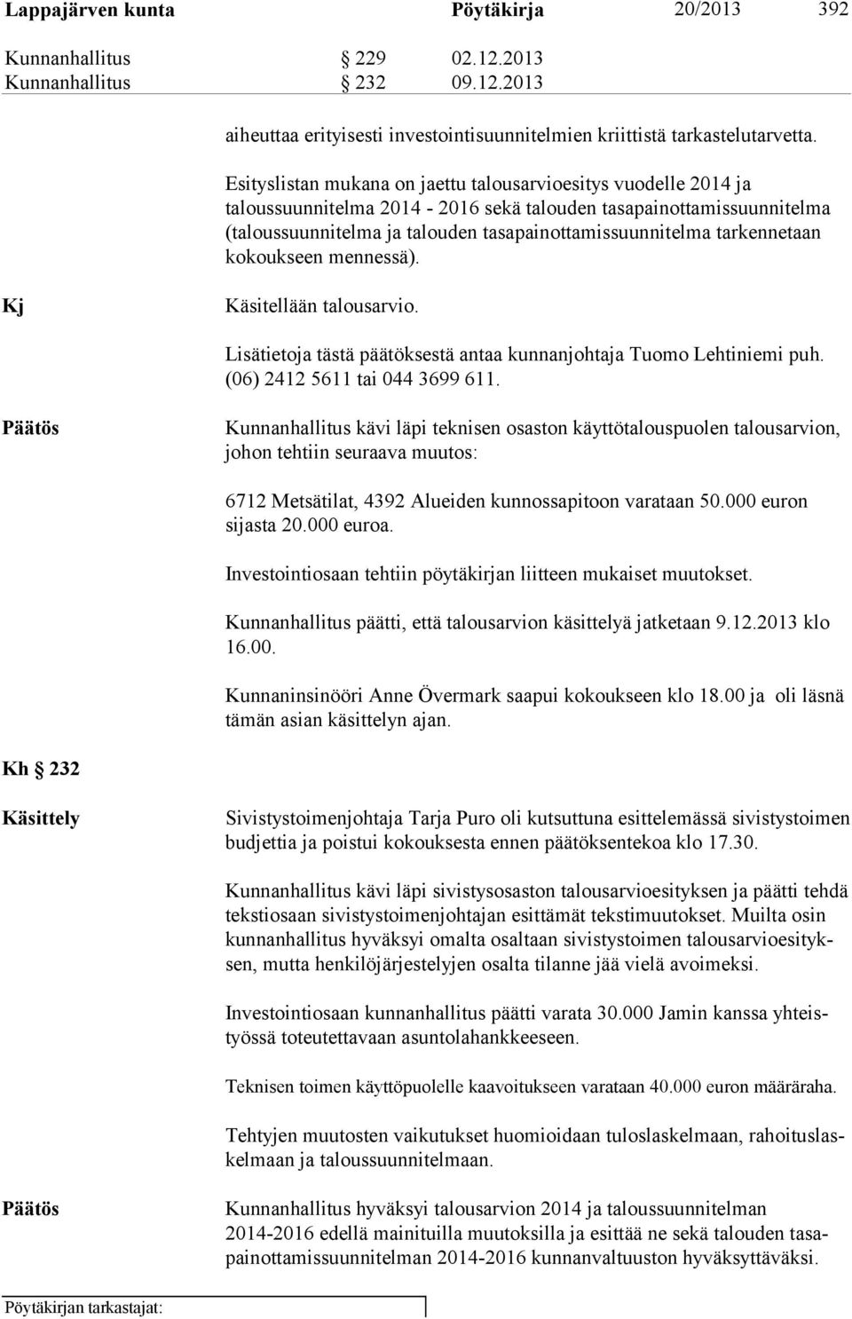 tarkennetaan kokoukseen mennessä). Kj Käsitellään talousarvio. Lisätietoja tästä päätöksestä antaa kunnanjohtaja Tuomo Lehtiniemi puh. (06) 2412 5611 tai 044 3699 611.