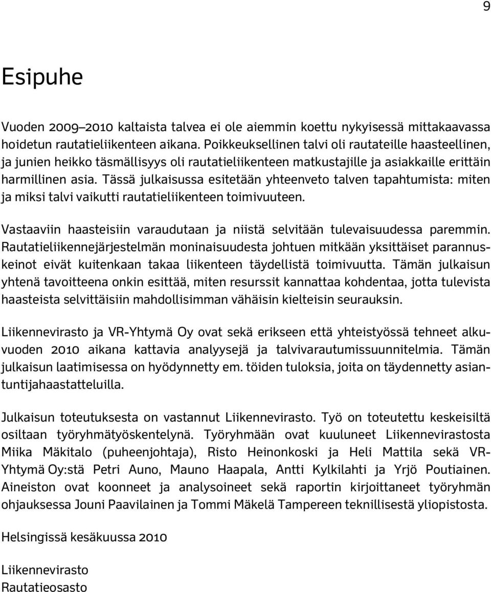 Tässä julkaisussa esitetään yhteenveto talven tapahtumista: miten ja miksi talvi vaikutti rautatieliikenteen toimivuuteen.