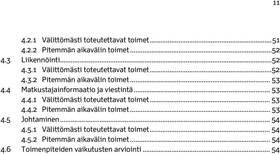 4 Matkustajainformaatio ja viestintä... 53 4.4.1 Välittömästi toteutettavat toimet... 53 4.4.2 Pitemmän aikavälin toimet.