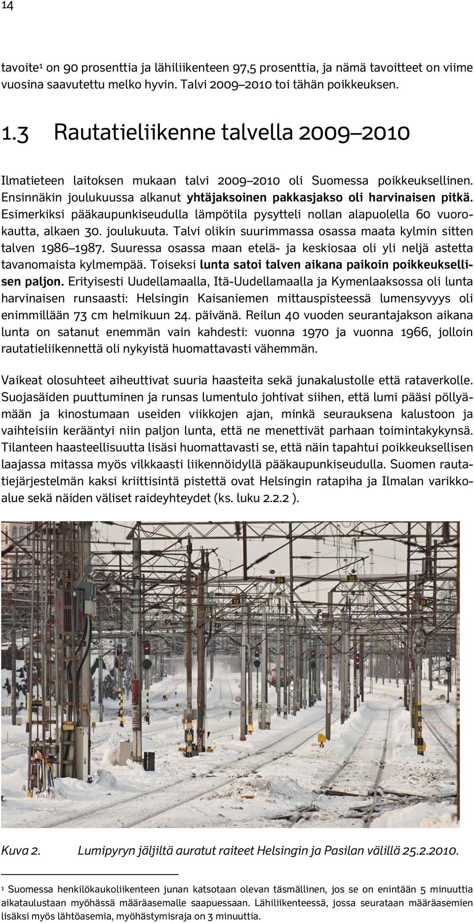 Talvi olikin suurimmassa osassa maata kylmin sitten talven 1986 1987. Suuressa osassa maan etelä- ja keskiosaa oli yli neljä astetta tavanomaista kylmempää.