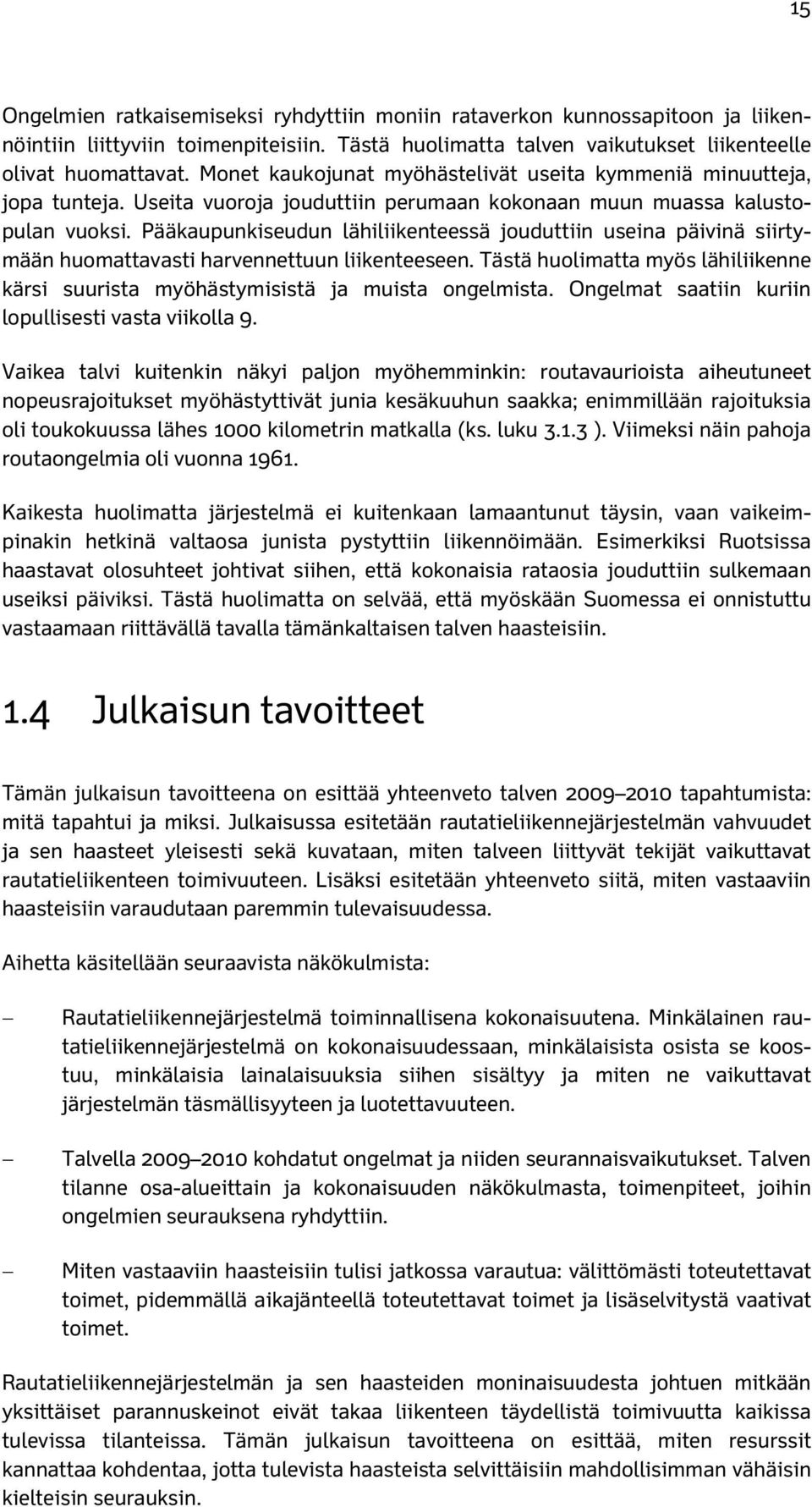 Pääkaupunkiseudun lähiliikenteessä jouduttiin useina päivinä siirtymään huomattavasti harvennettuun liikenteeseen.