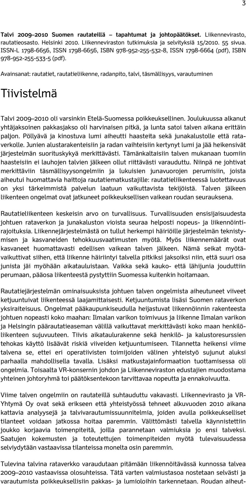 Avainsanat: rautatiet, rautatieliikenne, radanpito, talvi, täsmällisyys, varautuminen Tiivistelmä Talvi 2009 2010 oli varsinkin Etelä-Suomessa poikkeuksellinen.