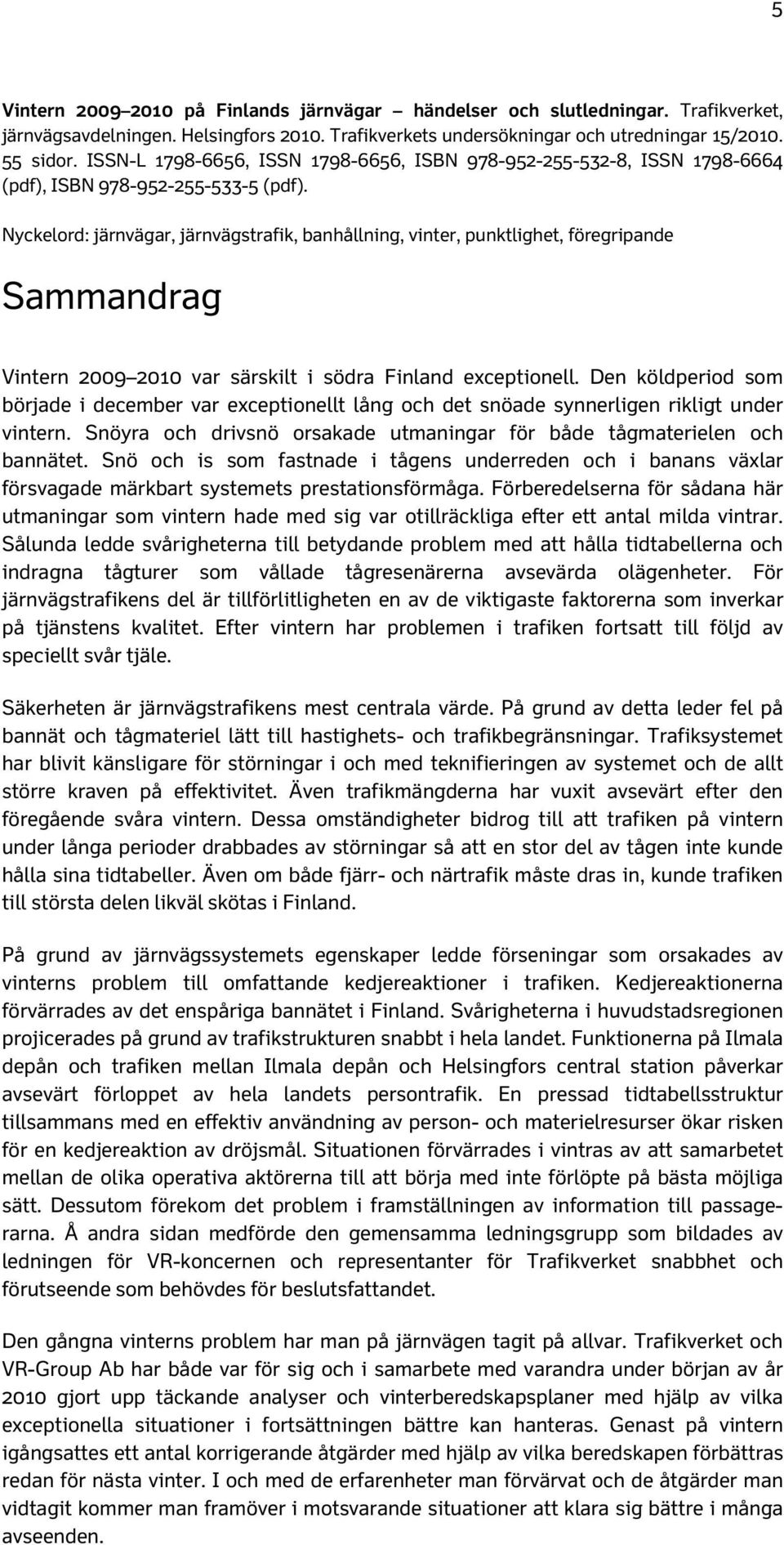 Nyckelord: järnvägar, järnvägstrafik, banhållning, vinter, punktlighet, föregripande Sammandrag Vintern 2009 2010 var särskilt i södra Finland exceptionell.