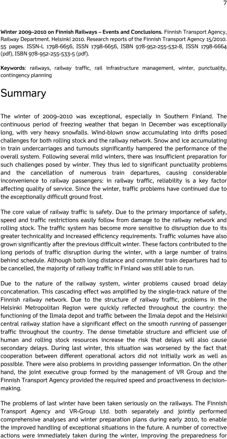 Keywords: railways, railway traffic, rail infrastructure management, winter, punctuality, contingency planning Summary The winter of 2009 2010 was exceptional, especially in Southern Finland.