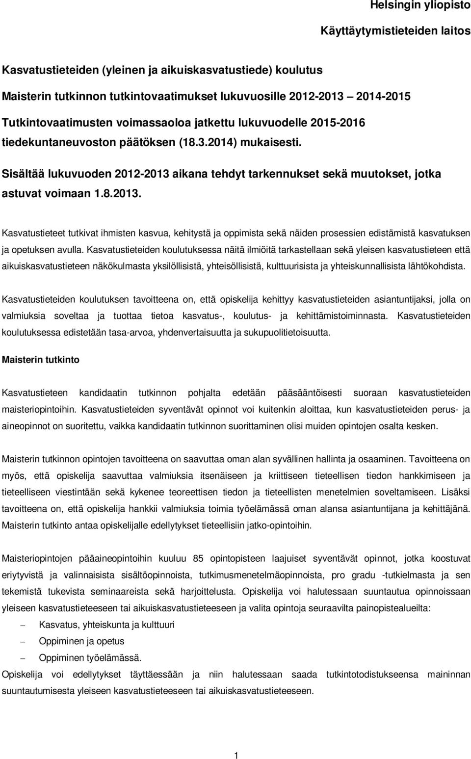 Sisältää lukuvuoden 2012-2013 aikana tehdyt tarkennukset sekä muutokset, jotka astuvat voimaan 1.8.2013. Kasvatustieteet tutkivat ihmisten kasvua, kehitystä ja oppimista sekä näiden prosessien edistämistä kasvatuksen ja opetuksen avulla.