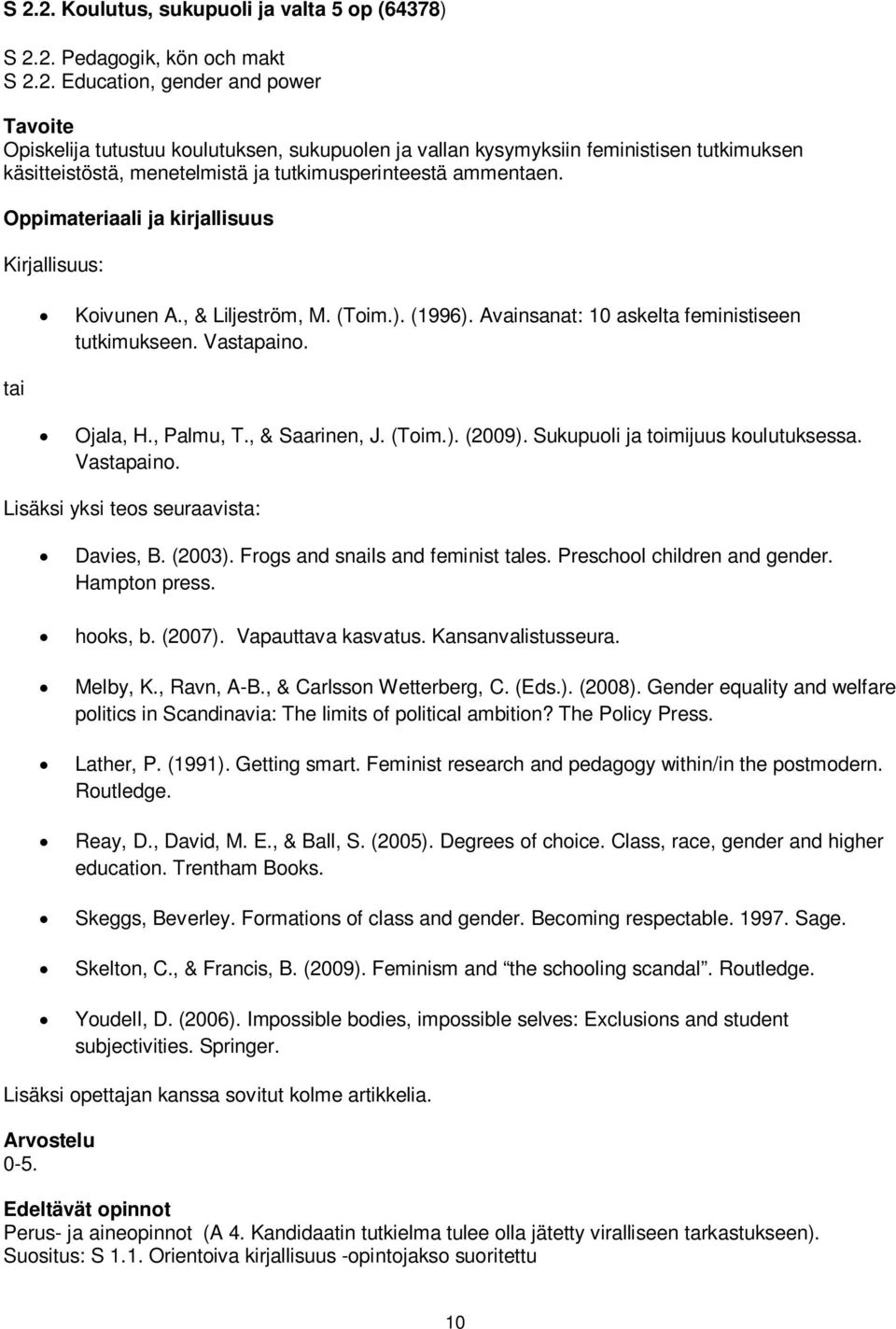 Sukupuoli ja toimijuus koulutuksessa. Vastapaino. Lisäksi yksi teos seuraavista: Davies, B. (2003). Frogs and snails and feminist tales. Preschool children and gender. Hampton press. hooks, b. (2007).