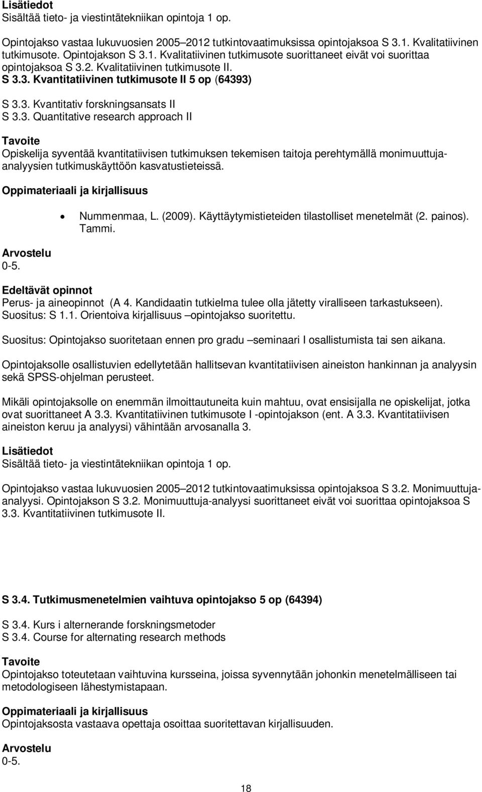 3. Kvantitatiivinen tutkimusote II 5 op (64393) S 3.3. Kvantitativ forskningsansats II S 3.3. Quantitative research approach II Opiskelija syventää kvantitatiivisen tutkimuksen tekemisen taitoja perehtymällä monimuuttujaanalyysien tutkimuskäyttöön kasvatustieteissä.