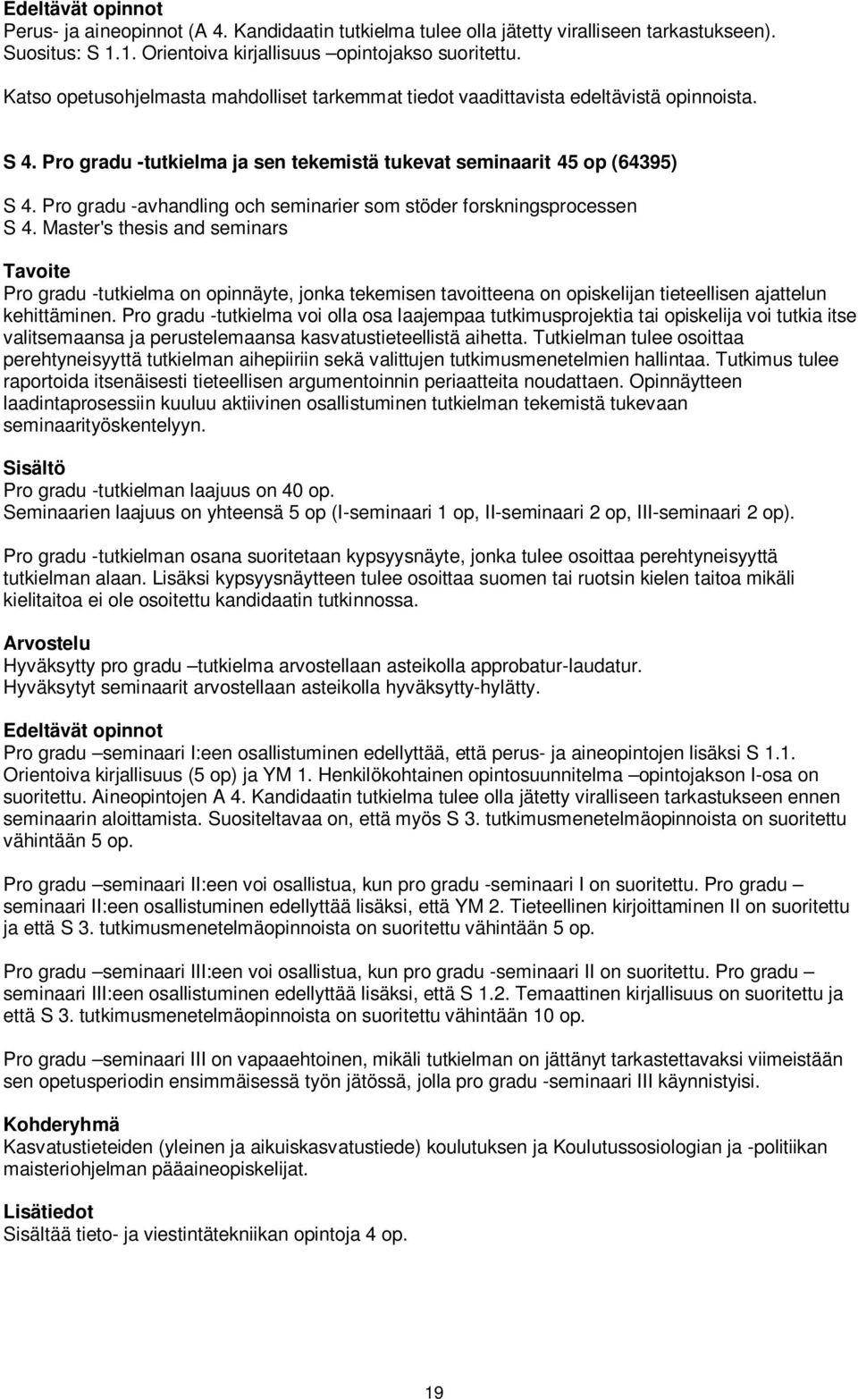 Master's thesis and seminars Pro gradu -tutkielma on opinnäyte, jonka tekemisen tavoitteena on opiskelijan tieteellisen ajattelun kehittäminen.