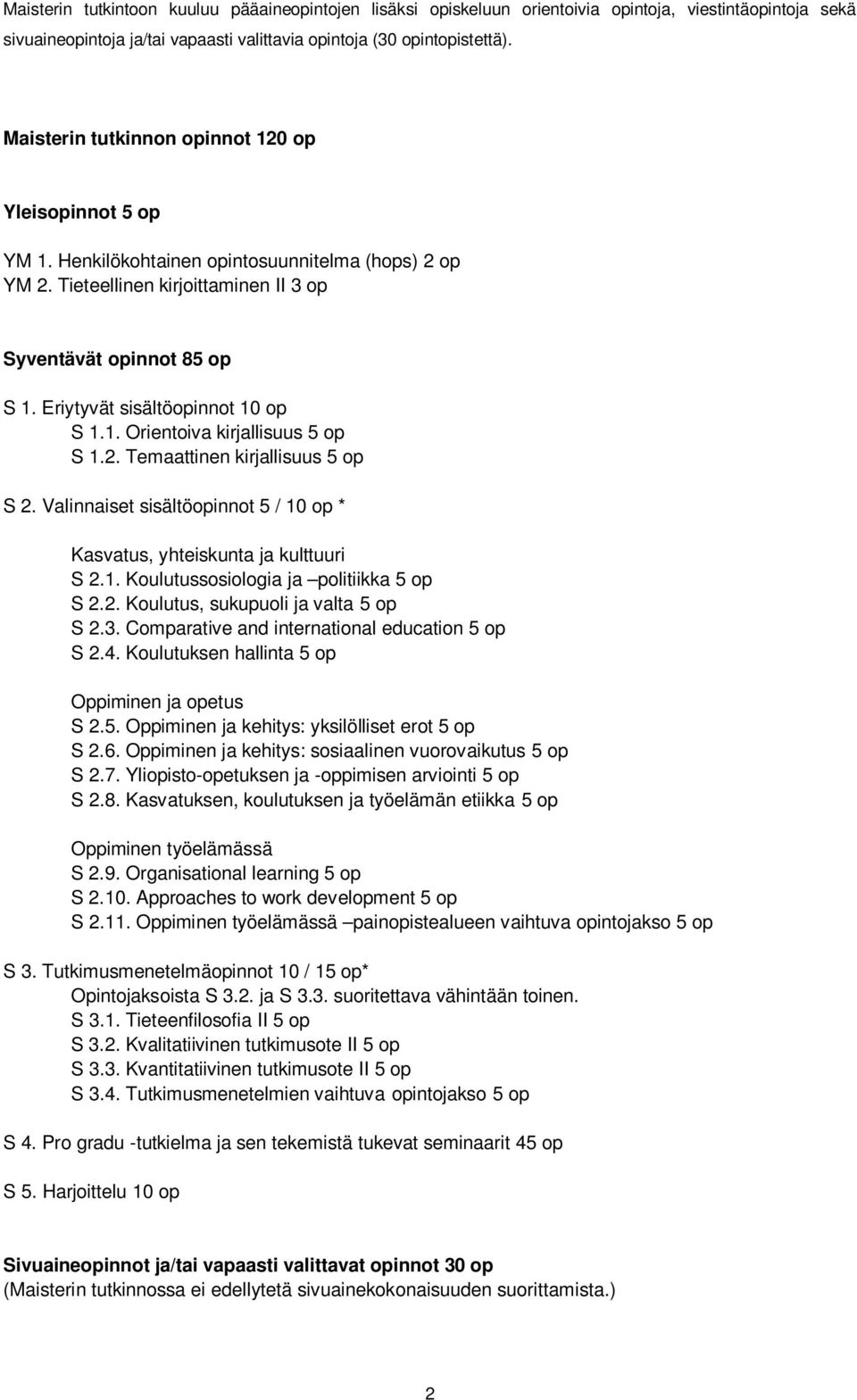 Eriytyvät sisältöopinnot 10 op S 1.1. Orientoiva kirjallisuus 5 op S 1.2. Temaattinen kirjallisuus 5 op S 2. Valinnaiset sisältöopinnot 5 / 10 op * Kasvatus, yhteiskunta ja kulttuuri S 2.1. Koulutussosiologia ja politiikka 5 op S 2.