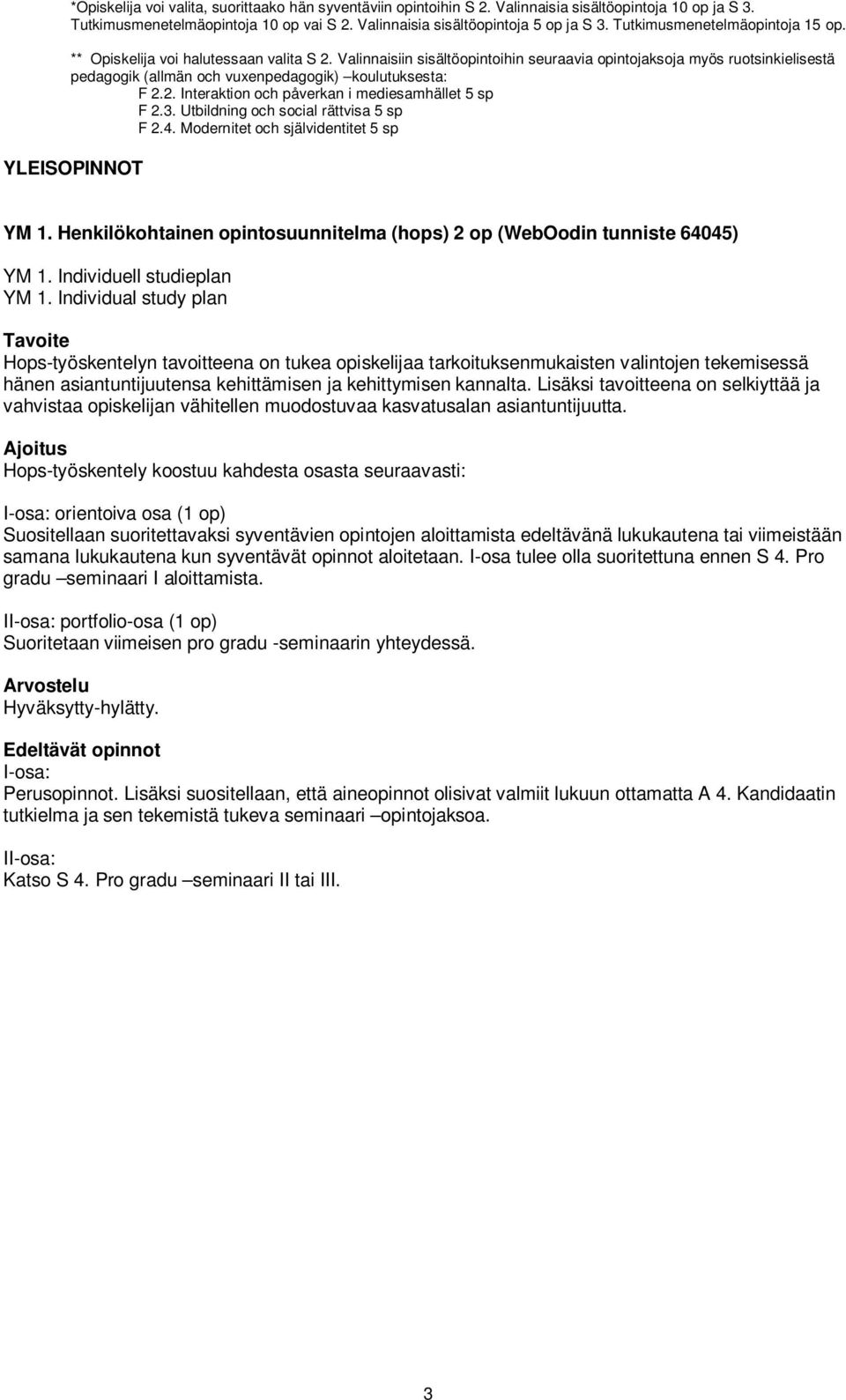 Valinnaisiin sisältöopintoihin seuraavia opintojaksoja myös ruotsinkielisestä pedagogik (allmän och vuxenpedagogik) koulutuksesta: F 2.2. Interaktion och påverkan i mediesamhället 5 sp F 2.3.