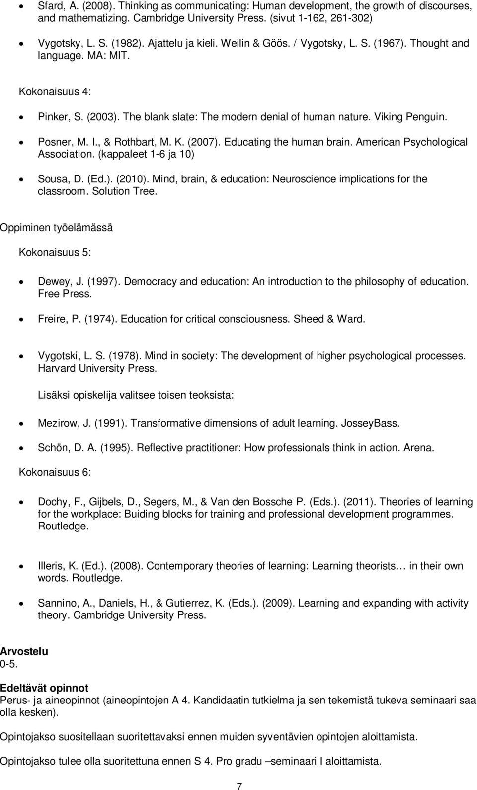 Posner, M. I., & Rothbart, M. K. (2007). Educating the human brain. American Psychological Association. (kappaleet 1-6 ja 10) Sousa, D. (Ed.). (2010).