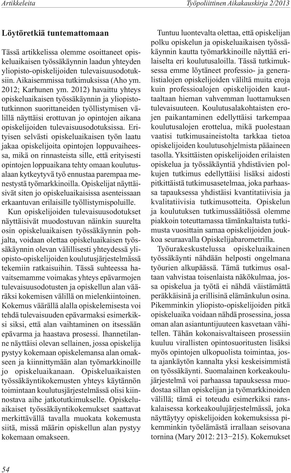 2012) havaittu yhteys opiskeluaikaisen työssäkäynnin ja yliopistotutkinnon suorittaneiden työllistymisen välillä näyttäisi erottuvan jo opintojen aikana opiskelijoiden tulevaisuusodotuksissa.