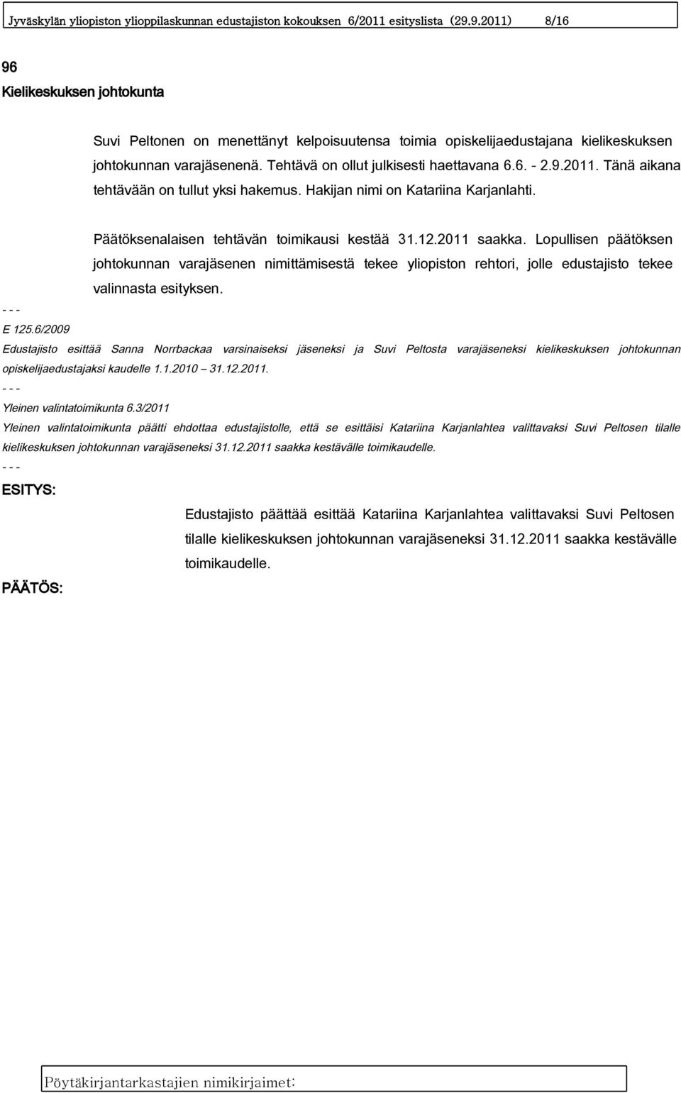 9.2011. Tänä aikana tehtävään on tullut yksi hakemus. Hakijan nimi on Katariina Karjanlahti. Päätöksenalaisen tehtävän toimikausi kestää 31.12.2011 saakka.