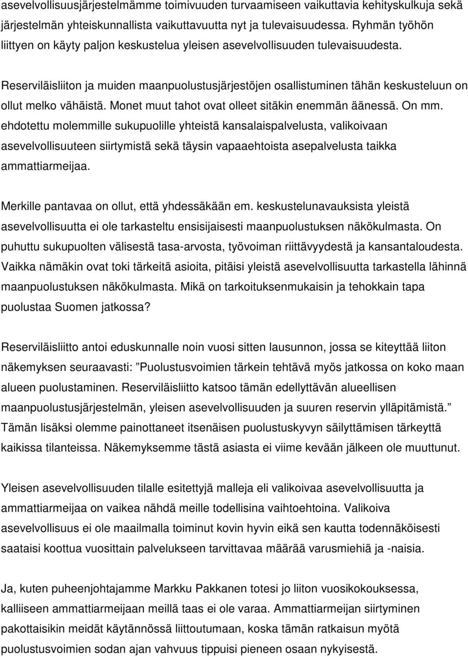 Reserviläisliiton ja muiden maanpuolustusjärjestöjen osallistuminen tähän keskusteluun on ollut melko vähäistä. Monet muut tahot ovat olleet sitäkin enemmän äänessä. On mm.