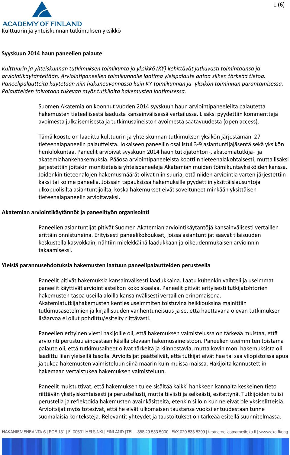 Paneelipalautteita käytetään niin hakuneuvonnassa kuin KY-toimikunnan ja -yksikön toiminnan parantamisessa. Palautteiden toivotaan tukevan myös tutkijoita hakemusten laatimisessa.