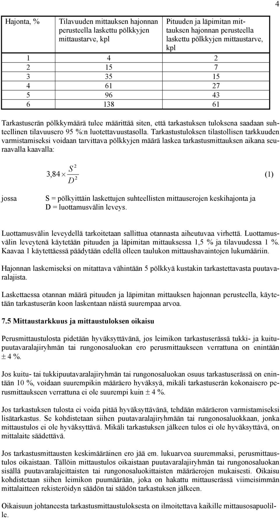 Tarkastustuloksen tilastollisen tarkkuuden varmistamiseksi voidaan tarvittava pölkkyjen määrä laskea tarkastusmittauksen aikana seuraavalla kaavalla: S 3,84 (1) D jossa S = pölkyittäin laskettujen