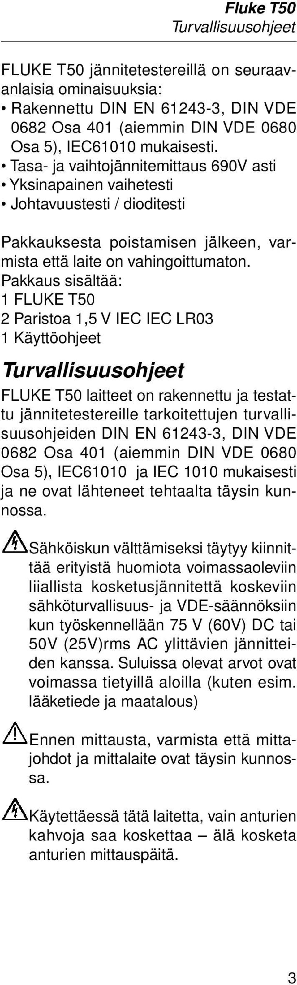 Pakkaus sisältää: 1 FLUKE T50 2 Paristoa 1,5 V IEC IEC LR03 1 Käyttöohjeet Turvallisuusohjeet FLUKE T50 laitteet on rakennettu ja testattu jännitetestereille tarkoitettujen turvallisuusohjeiden DIN