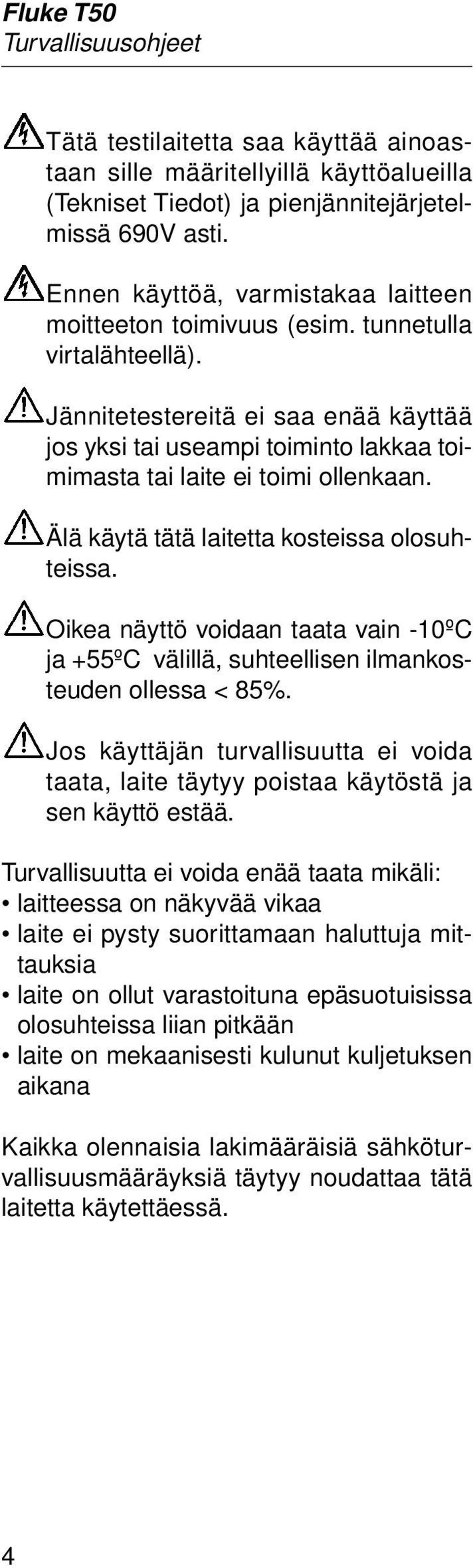 Jännitetestereitä ei saa enää käyttää jos yksi tai useampi toiminto lakkaa toimimasta tai laite ei toimi ollenkaan. Älä käytä tätä laitetta kosteissa olosuhteissa.