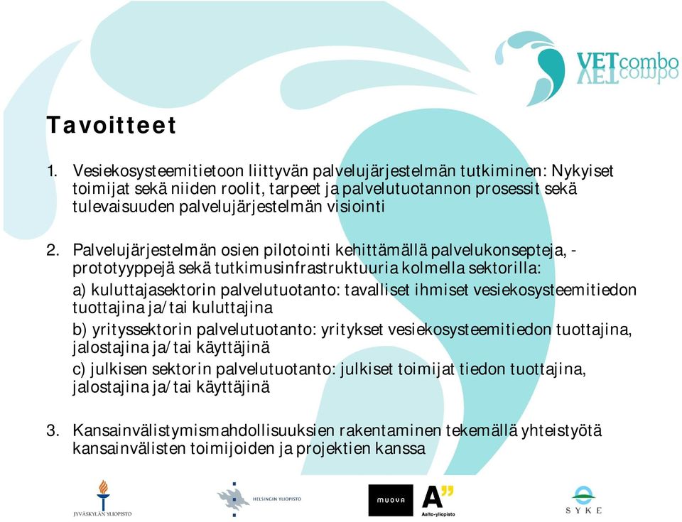 Palvelujärjestelmän osien pilotointi kehittämällä palvelukonsepteja, - prototyyppejä sekä tutkimusinfrastruktuuria kolmella sektorilla: a) kuluttajasektorin palvelutuotanto: tavalliset ihmiset