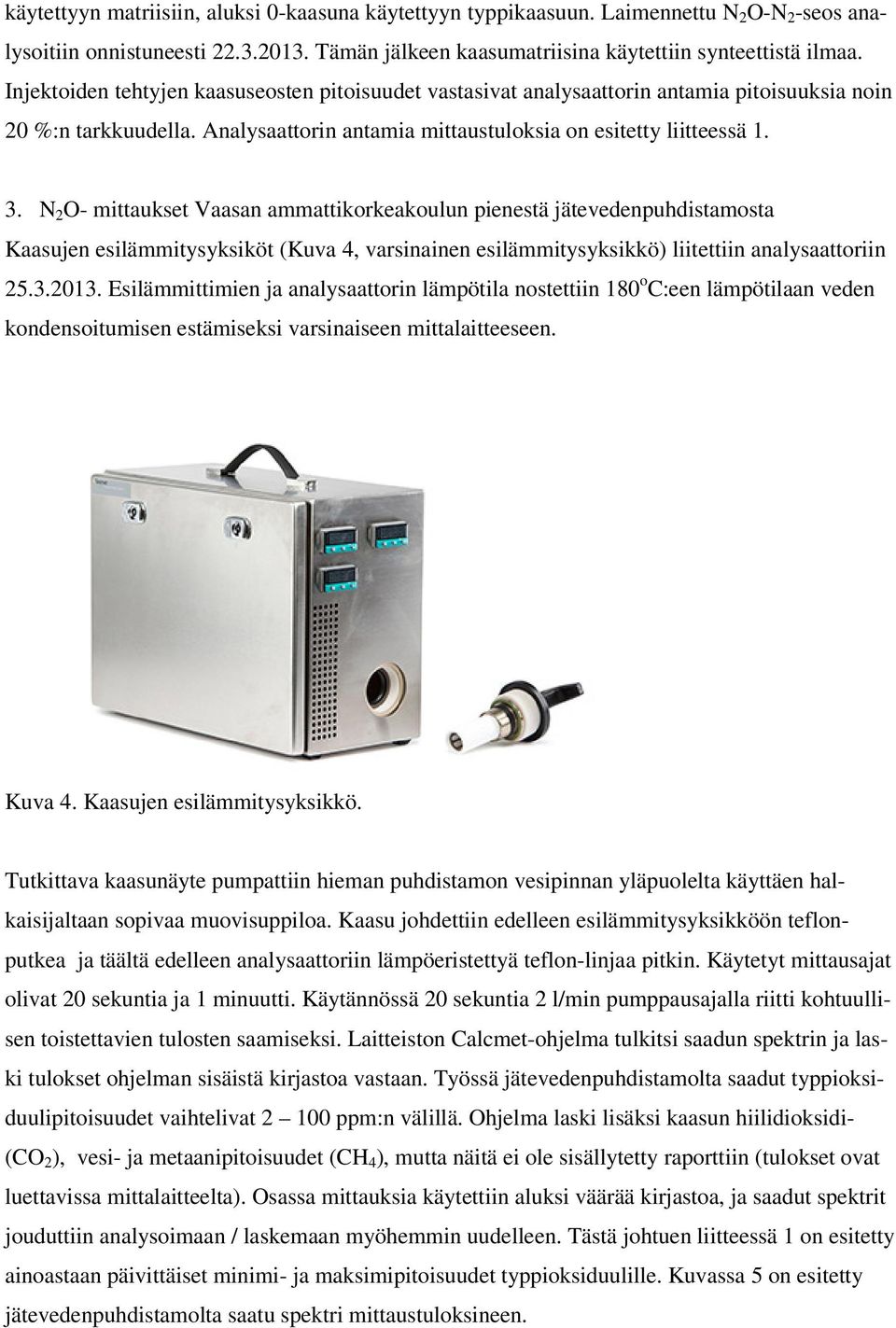 N 2 O- mittaukset Vaasan ammattikorkeakoulun pienestä jätevedenpuhdistamosta Kaasujen esilämmitysyksiköt (Kuva 4, varsinainen esilämmitysyksikkö) liitettiin analysaattoriin 25.3.2013.