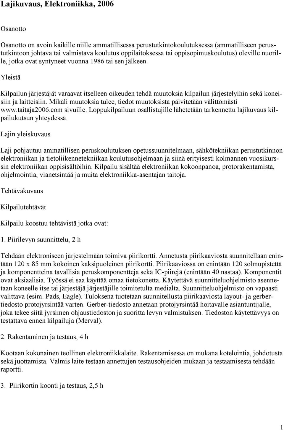 Yleistä Kilpailun järjestäjät varaavat itselleen oikeuden tehdä muutoksia kilpailun järjestelyihin sekä koneisiin ja laitteisiin.