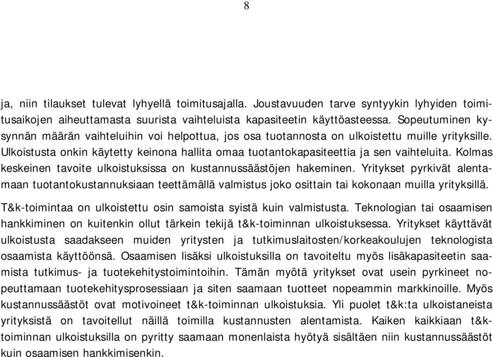 Ulkoistusta onkin käytetty keinona hallita omaa tuotantokapasiteettia ja sen vaihteluita. Kolmas keskeinen tavoite ulkoistuksissa on kustannussäästöjen hakeminen.