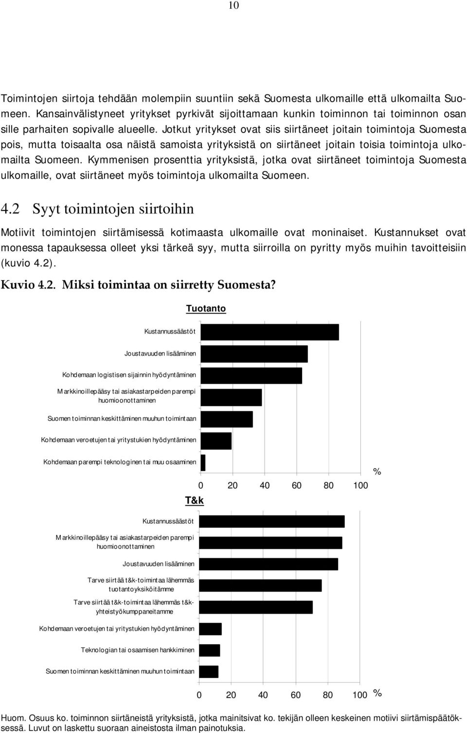 Jotkut yritykset ovat siis siirtäneet joitain toimintoja Suomesta pois, mutta toisaalta osa näistä samoista yrityksistä on siirtäneet joitain toisia toimintoja ulkomailta Suomeen.