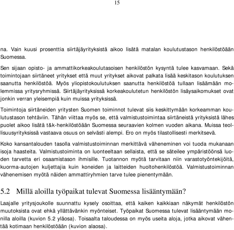 Myös yliopistokoulutuksen saanutta henkilöstöä tullaan lisäämään molemmissa yritysryhmissä.