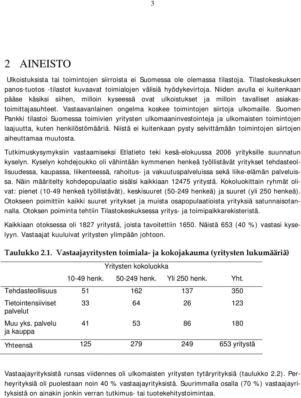 Suomen Pankki tilastoi Suomessa toimivien yritysten ulkomaaninvestointeja ja ulkomaisten toimintojen laajuutta, kuten henkilöstömääriä.