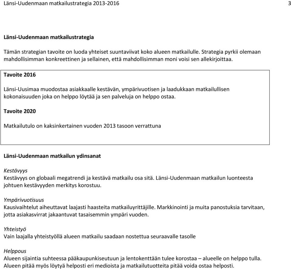 Tavoite 2016 Länsi-Uusimaa muodostaa asiakkaalle kestävän, ympärivuotisen ja laadukkaan matkailullisen kokonaisuuden joka on helppo löytää ja sen palveluja on helppo ostaa.