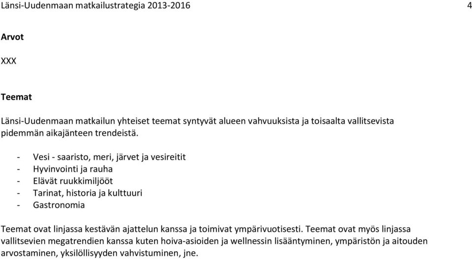 - Vesi - saaristo, meri, järvet ja vesireitit - Hyvinvointi ja rauha - Elävät ruukkimiljööt - Tarinat, historia ja kulttuuri - Gastronomia Teemat