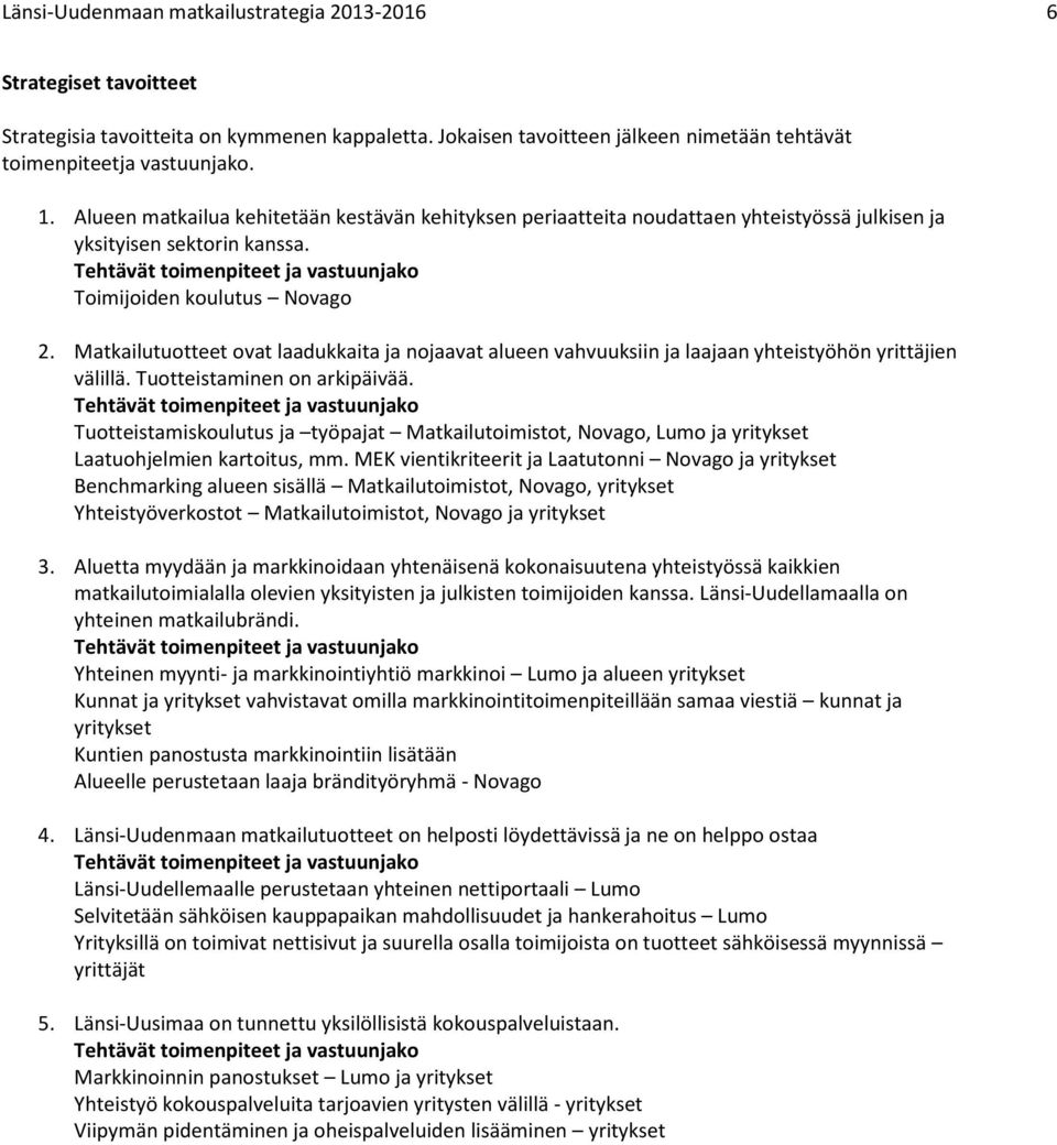 Matkailutuotteet ovat laadukkaita ja nojaavat alueen vahvuuksiin ja laajaan yhteistyöhön yrittäjien välillä. Tuotteistaminen on arkipäivää.