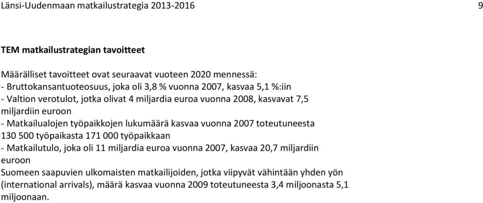 Matkailualojen työpaikkojen lukumäärä kasvaa vuonna 2007 toteutuneesta 130 500 työpaikasta 171 000 työpaikkaan - Matkailutulo, joka oli 11 miljardia euroa vuonna 2007, kasvaa 20,7