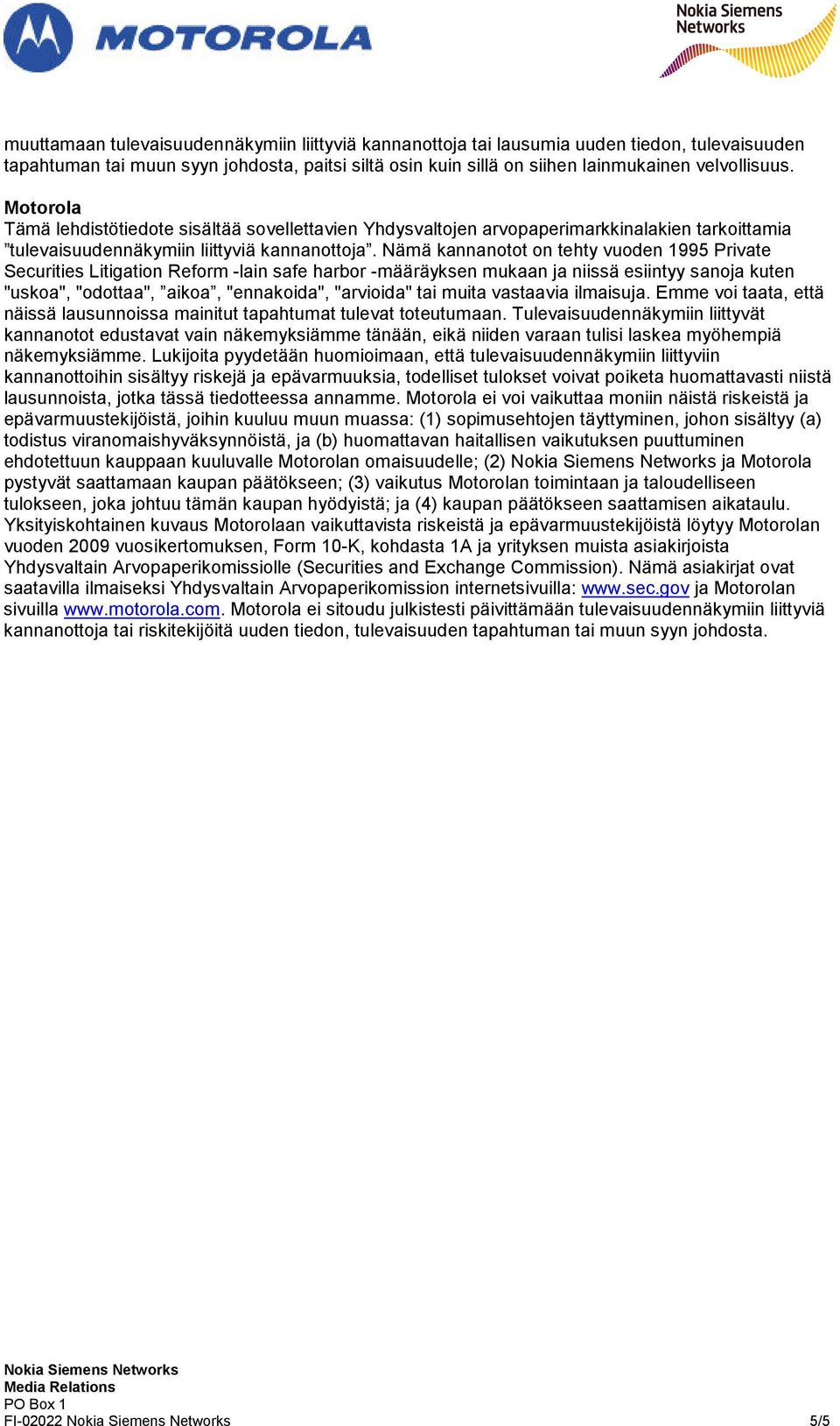 Nämä kannanotot on tehty vuoden 1995 Private Securities Litigation Reform -lain safe harbor -määräyksen mukaan ja niissä esiintyy sanoja kuten "uskoa", "odottaa", aikoa, "ennakoida", "arvioida" tai