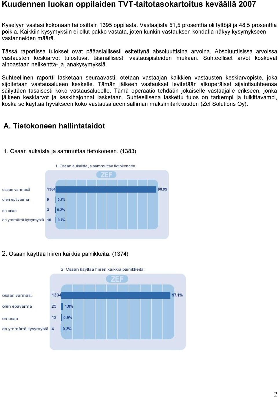 Absoluuttisissa arvoissa vastausten keskiarvot tulostuvat täsmällisesti vastauspisteiden mukaan. Suhteelliset arvot koskevat ainoastaan nelikenttä- ja janakysymyksiä.