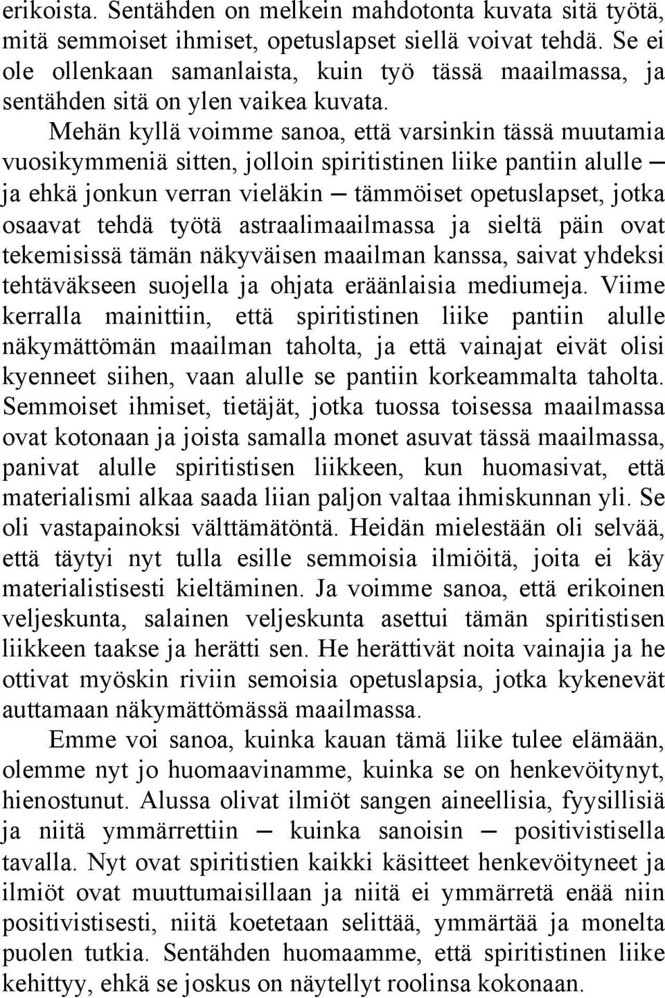 Mehän kyllä voimme sanoa, että varsinkin tässä muutamia vuosikymmeniä sitten, jolloin spiritistinen liike pantiin alulle ja ehkä jonkun verran vieläkin tämmöiset opetuslapset, jotka osaavat tehdä