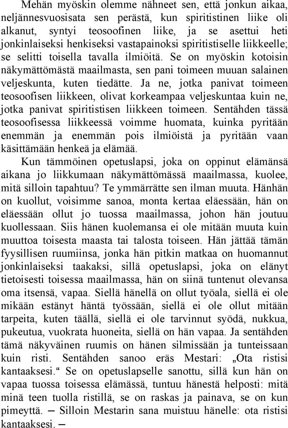 Ja ne, jotka panivat toimeen teosoofisen liikkeen, olivat korkeampaa veljeskuntaa kuin ne, jotka panivat spiritistisen liikkeen toimeen.