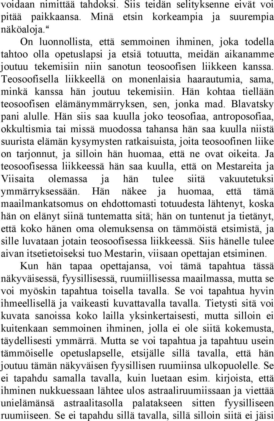 Teosoofisella liikkeellä on monenlaisia haarautumia, sama, minkä kanssa hän joutuu tekemisiin. Hän kohtaa tiellään teosoofisen elämänymmärryksen, sen, jonka mad. Blavatsky pani alulle.