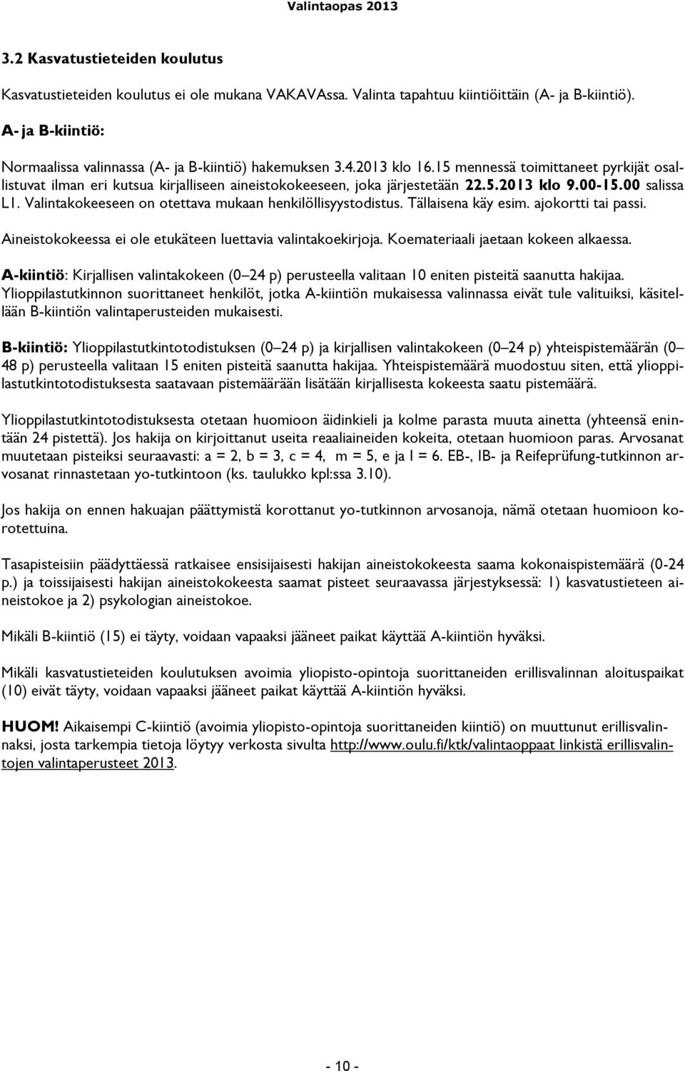 15 mennessä toimittaneet pyrkijät osallistuvat ilman eri kutsua kirjalliseen aineistokokeeseen, joka järjestetään 22.5.2013 klo 9.00-15.00 salissa L1.