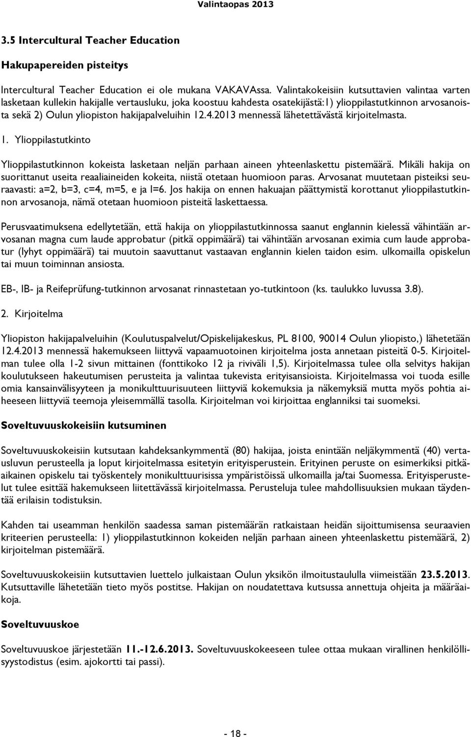 hakijapalveluihin 12.4.2013 mennessä lähetettävästä kirjoitelmasta. 1. Ylioppilastutkinto Ylioppilastutkinnon kokeista lasketaan neljän parhaan aineen yhteenlaskettu pistemäärä.