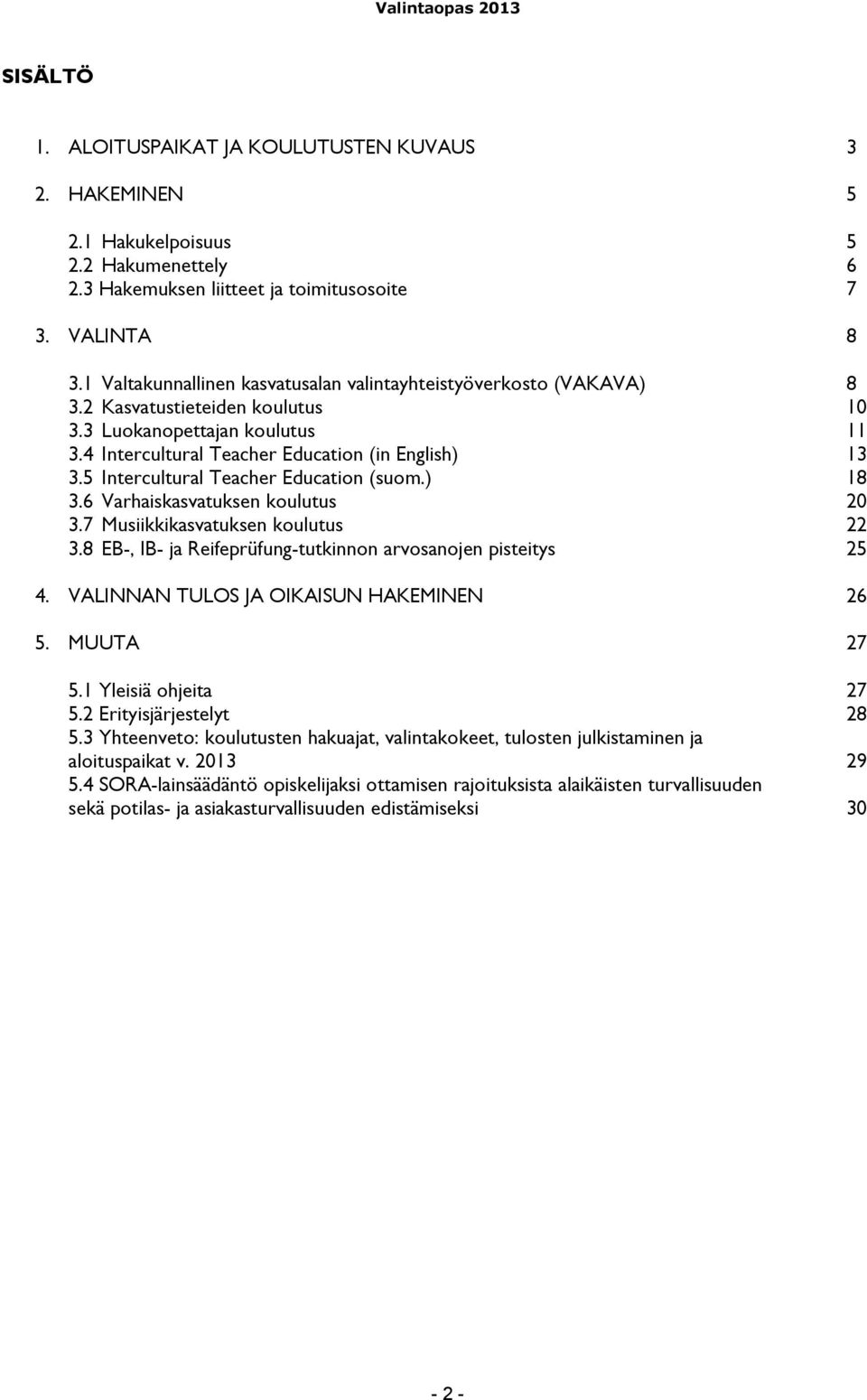 5 Intercultural Teacher Education (suom.) 18 3.6 Varhaiskasvatuksen koulutus 20 3.7 Musiikkikasvatuksen koulutus 22 3.8 EB-, IB- ja Reifeprüfung-tutkinnon arvosanojen pisteitys 25 4.