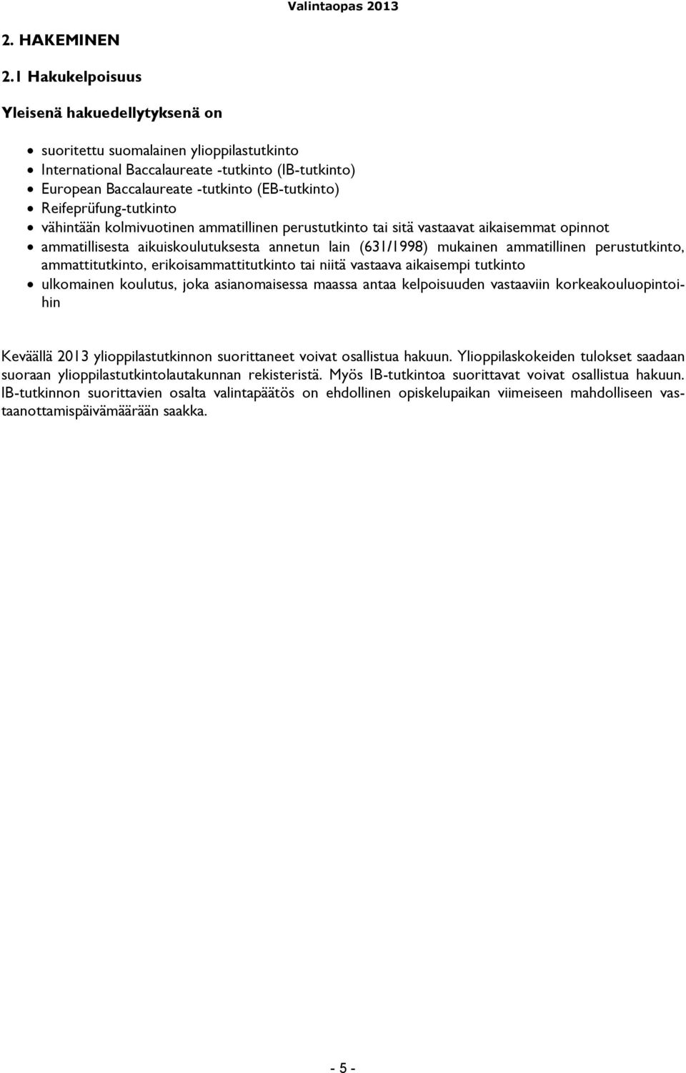 Reifeprüfung-tutkinto vähintään kolmivuotinen ammatillinen perustutkinto tai sitä vastaavat aikaisemmat opinnot ammatillisesta aikuiskoulutuksesta annetun lain (631/1998) mukainen ammatillinen