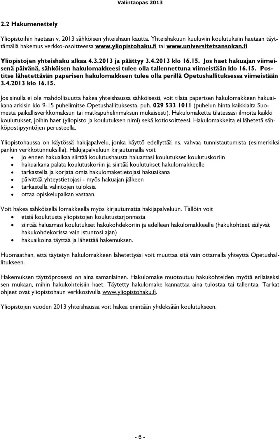 15. Postitse lähetettävän paperisen hakulomakkeen tulee olla perillä Opetushallituksessa viimeistään 3.4.2013 klo 16.15. Jos sinulla ei ole mahdollisuutta hakea yhteishaussa sähköisesti, voit tilata paperisen hakulomakkeen hakuaikana arkisin klo 9-15 puhelimitse Opetushallituksesta, puh.