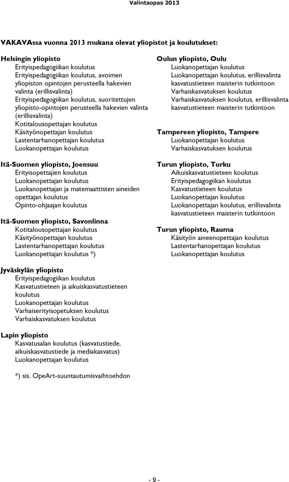 Lastentarhanopettajan koulutus Luokanopettajan koulutus Itä-Suomen yliopisto, Joensuu Erityisopettajien koulutus Luokanopettajan koulutus Luokanopettajan ja matemaattisten aineiden opettajan koulutus