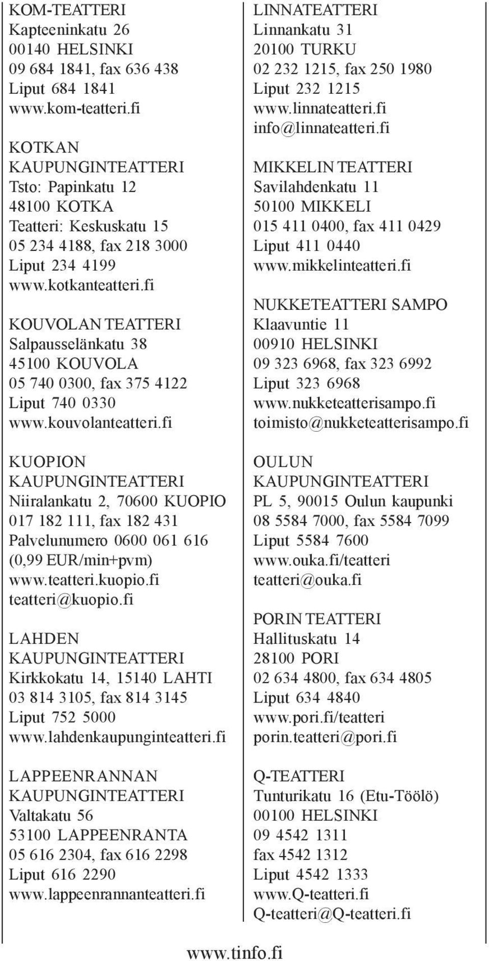 fi KOUVOLAN TEATTERI Salpausselänkatu 38 45100 KOUVOLA 05 740 0300, fax 375 4122 Liput 740 0330 www.kouvolanteatteri.