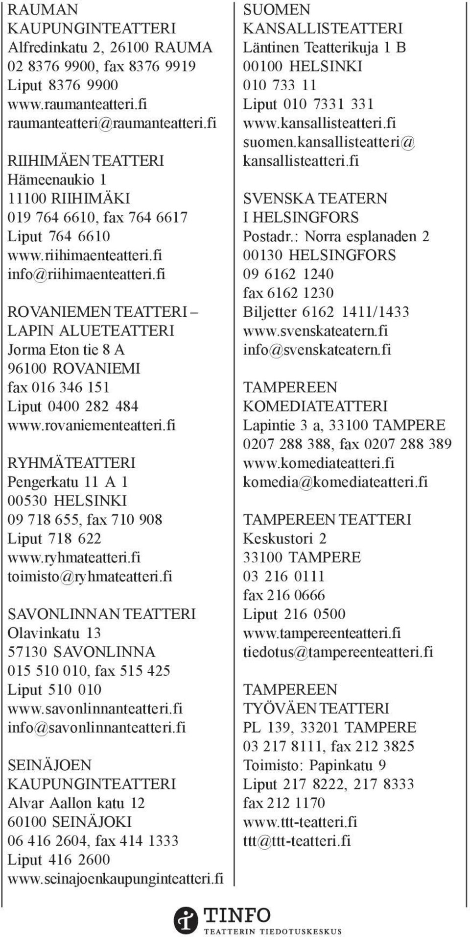 fi ROVANIEMEN TEATTERI LAPIN ALUETEATTERI Jorma Eton tie 8 A 96100 ROVANIEMI fax 016 346 151 Liput 0400 282 484 www.rovaniementeatteri.